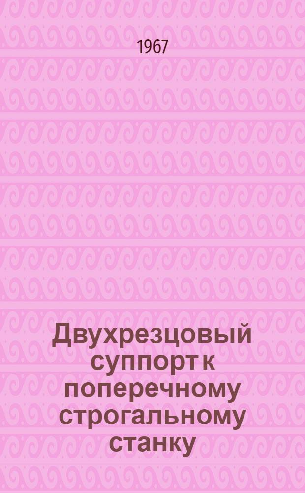 Двухрезцовый суппорт к поперечному строгальному станку