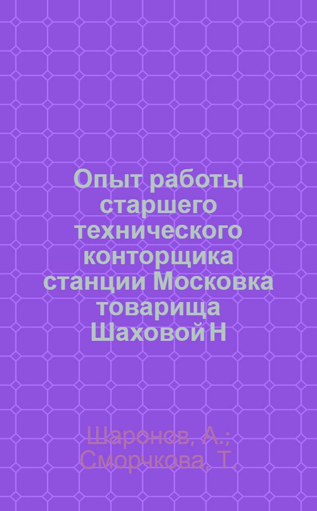 Опыт работы старшего технического конторщика станции Московка товарища Шаховой Н.Н. : Информ.-техн. письмо