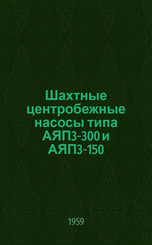 Шахтные центробежные насосы типа АЯП3-300 и АЯП3-150 : Паспорт и инструкция по уходу и эксплуатации