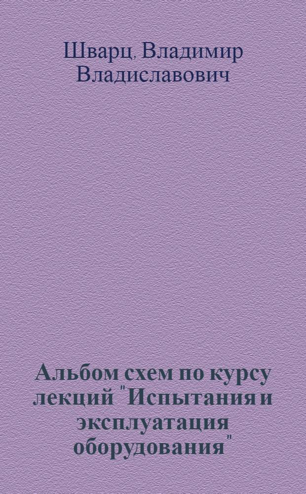 Альбом схем по курсу лекций "Испытания и эксплуатация оборудования"