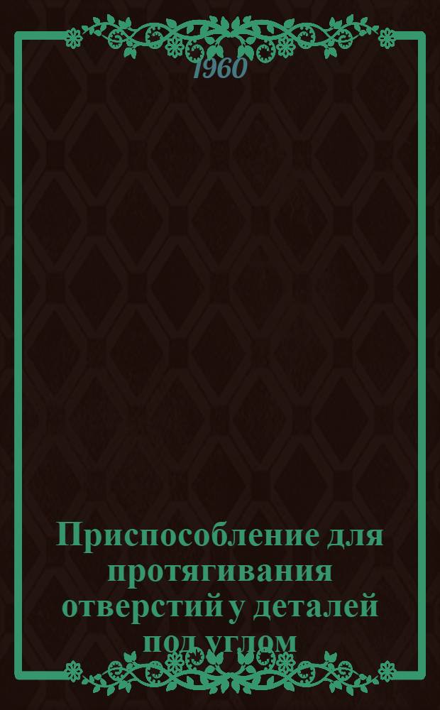 Приспособление для протягивания отверстий у деталей под углом