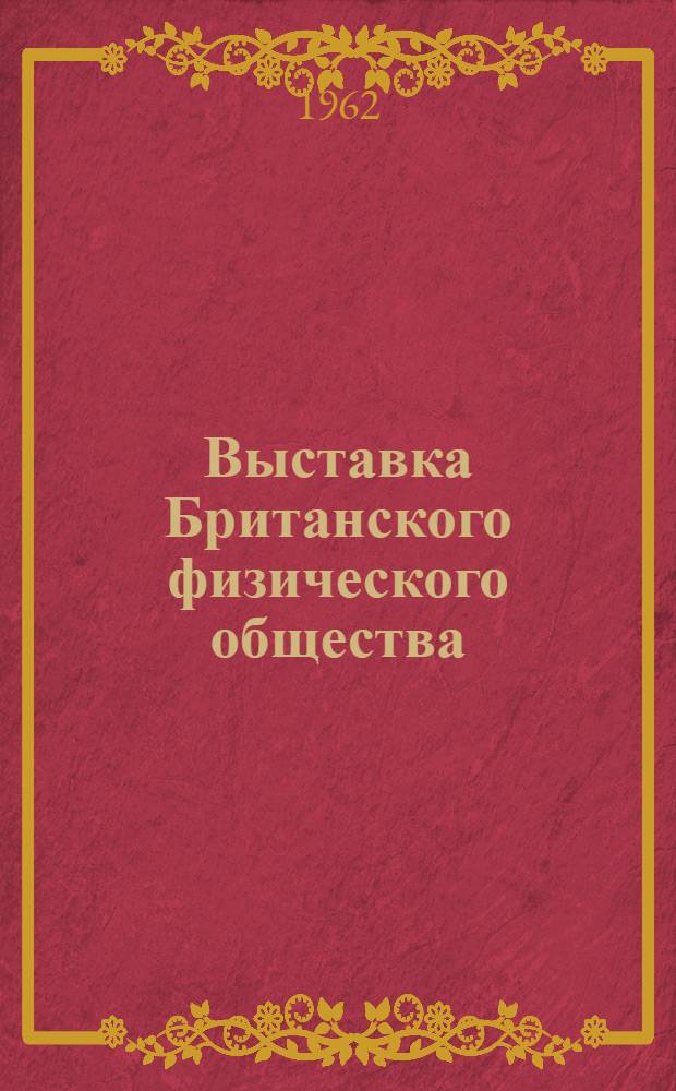 Выставка Британского физического общества : Описание экспонатов