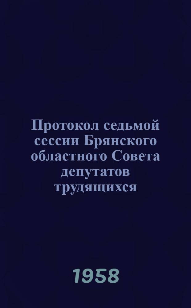 Протокол седьмой сессии Брянского областного Совета депутатов трудящихся (шестого созыва) от 14 ноября 1958 г.