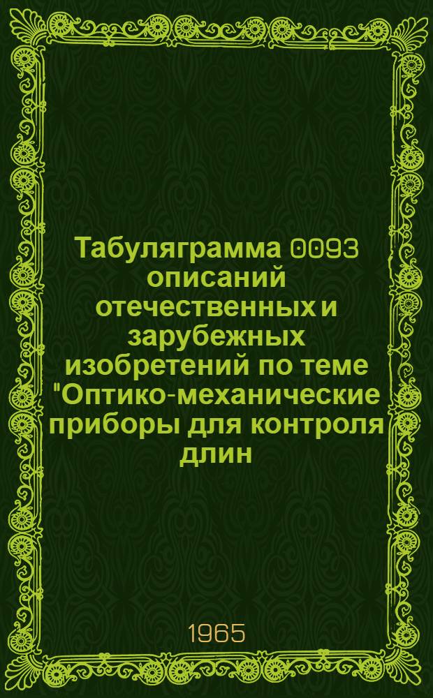 Табуляграмма 0093 описаний отечественных и зарубежных изобретений по теме "Оптико-механические приборы для контроля длин, углов, прямолинейности, плоскостности и соосности деталей" по патентным фондам Англии, Франции, ФРГ, Италии, Швейцарии США, Японии