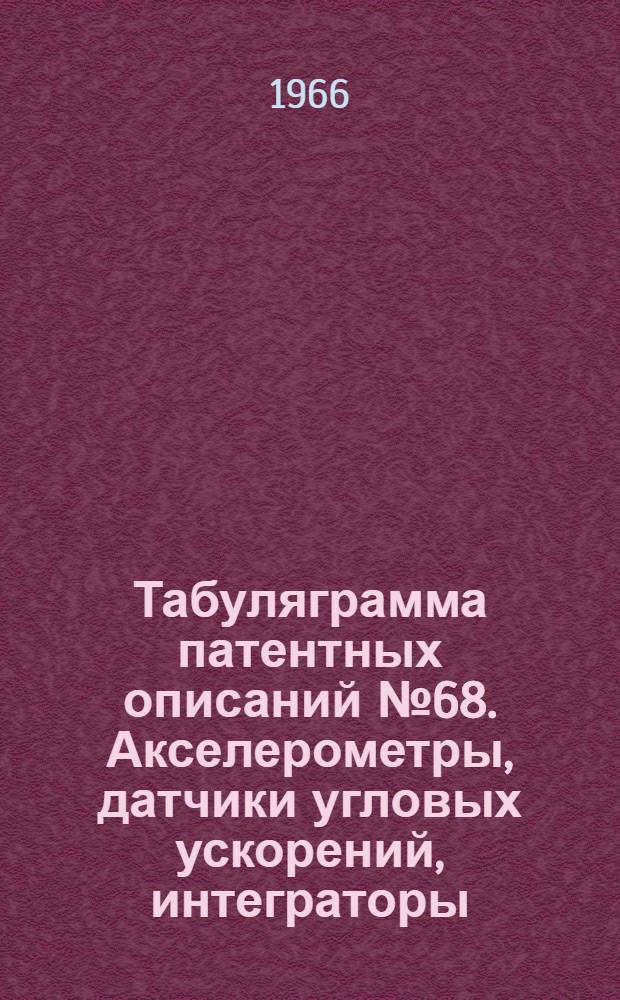 Табуляграмма патентных описаний № 68. Акселерометры, датчики угловых ускорений, интеграторы