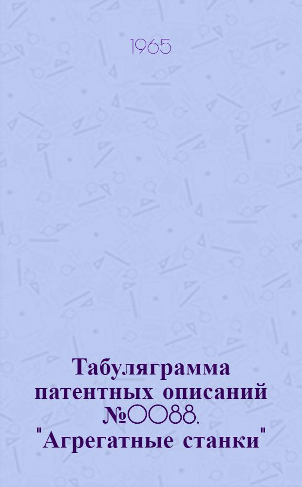Табуляграмма патентных описаний № 0088. "Агрегатные станки"
