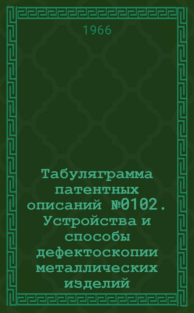 Табуляграмма патентных описаний № 0102. Устройства и способы дефектоскопии металлических изделий