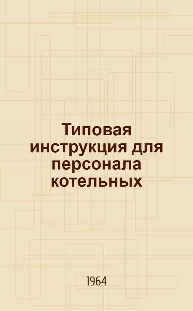 Типовая инструкция для персонала котельных : Утв. Госгортехнадзором РСФСР 8/V 1959