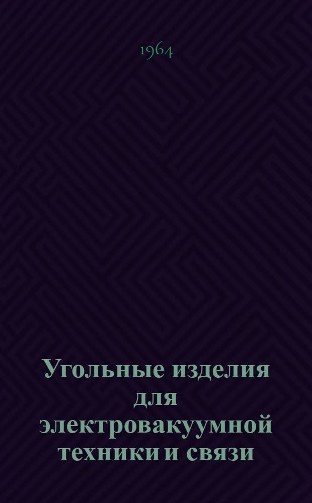 Угольные изделия для электровакуумной техники и связи : Каталог