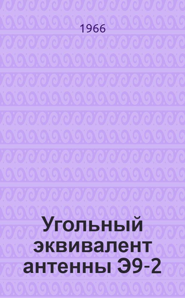 Угольный эквивалент антенны Э9-2 : Техн. описание и инструкция по эксплуатации