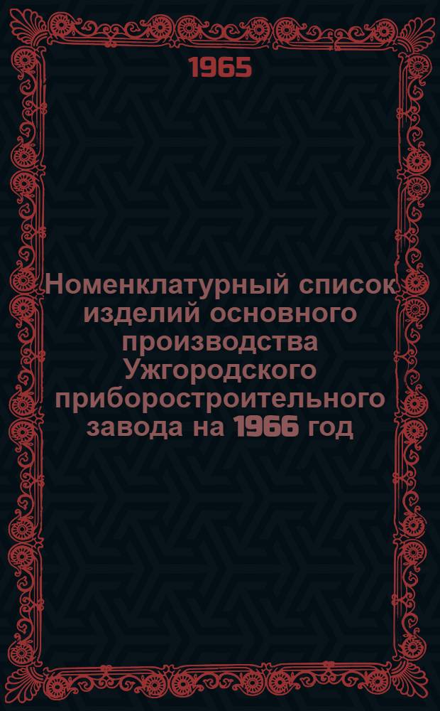 Номенклатурный список изделий основного производства Ужгородского приборостроительного завода на 1966 год