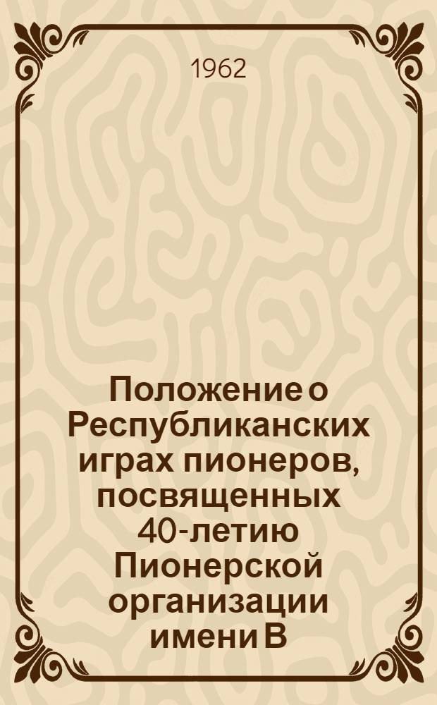Положение о Республиканских играх пионеров, посвященных 40-летию Пионерской организации имени В.И. Ленина