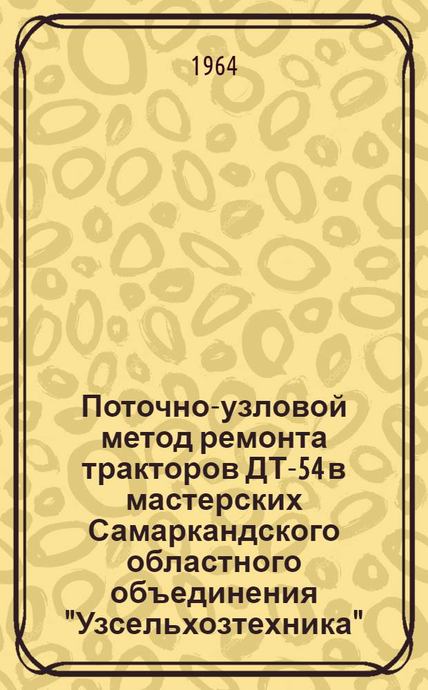 Поточно-узловой метод ремонта тракторов ДТ-54 в мастерских Самаркандского областного объединения "Узсельхозтехника"