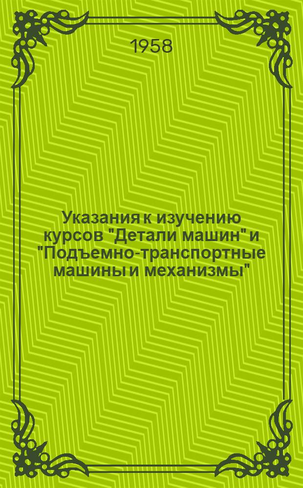 Указания к изучению курсов "Детали машин" и "Подъемно-транспортные машины и механизмы" : Для студентов всех фак., кроме радиотехн