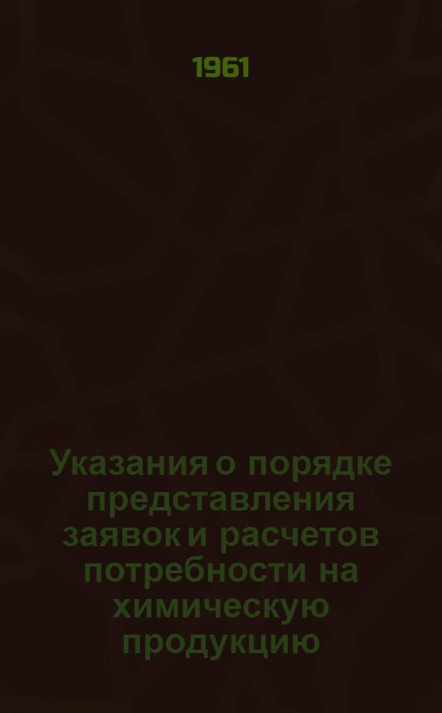 Указания о порядке представления заявок и расчетов потребности на химическую продукцию, резино-технические и асбестовые изделия на 1962 год