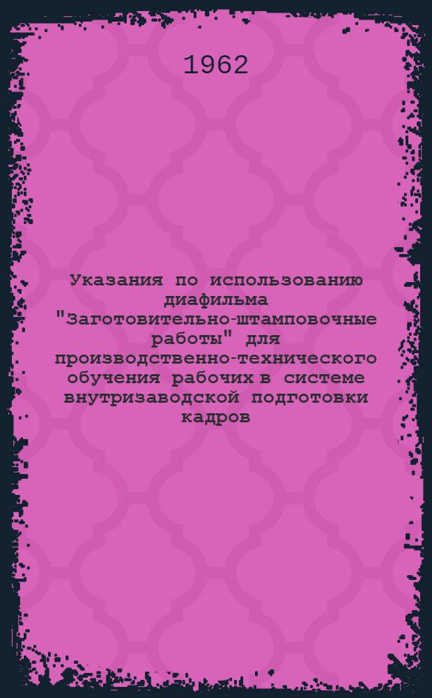 Указания по использованию диафильма "Заготовительно-штамповочные работы" для производственно-технического обучения рабочих в системе внутризаводской подготовки кадров