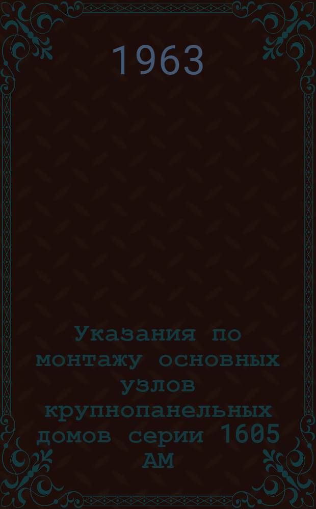 Указания по монтажу основных узлов крупнопанельных домов серии 1605 АМ