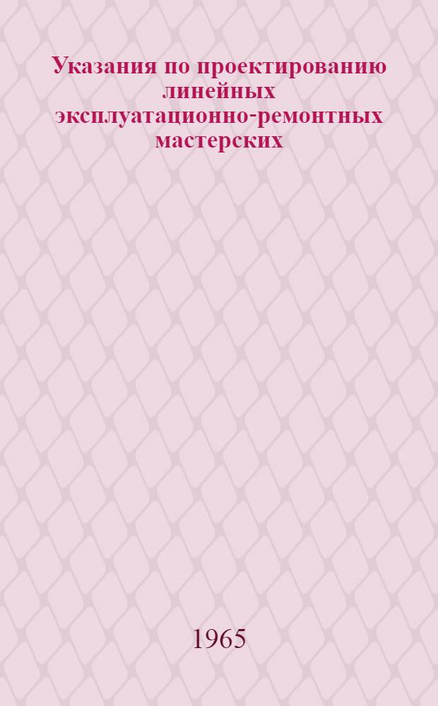Указания по проектированию линейных эксплуатационно-ремонтных мастерских (ЛЭРМ) : ГА. ВСН-4-63 : Утв. 15/II 1965 г