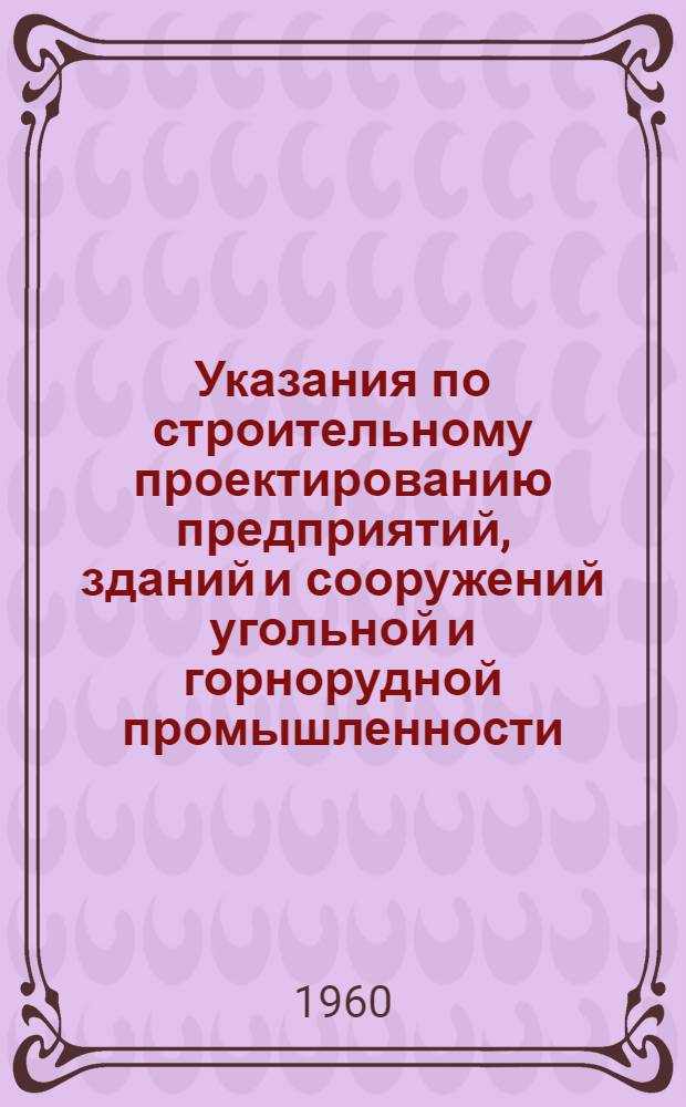 Указания по строительному проектированию предприятий, зданий и сооружений угольной и горнорудной промышленности : СН133-60 : Проект