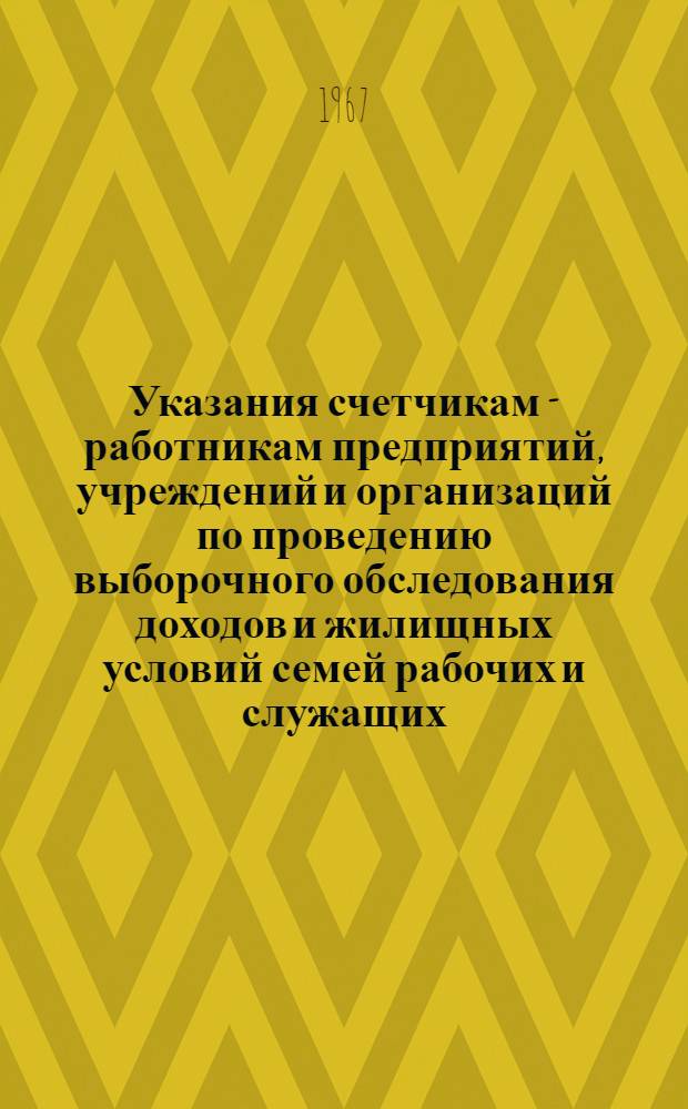 Указания счетчикам - работникам предприятий, учреждений и организаций по проведению выборочного обследования доходов и жилищных условий семей рабочих и служащих