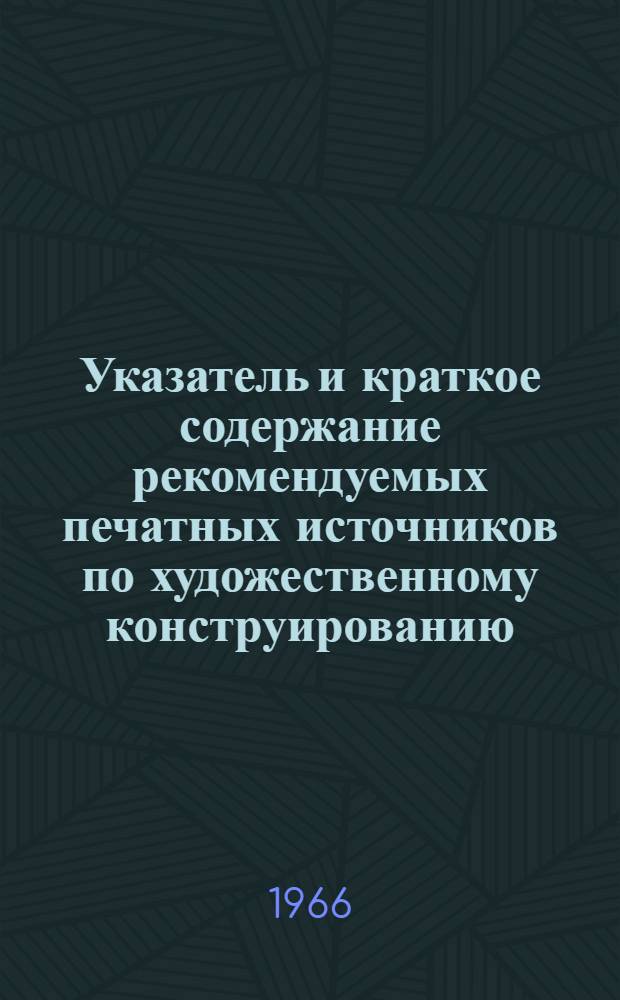 Указатель и краткое содержание рекомендуемых печатных источников по художественному конструированию : В помощь конструкторам