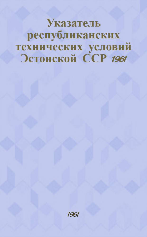 Указатель республиканских технических условий Эстонской ССР 1961 : (По состоянию на 1 янв.)