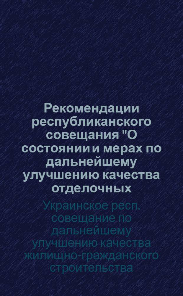 Рекомендации республиканского совещания "О состоянии и мерах по дальнейшему улучшению качества отделочных, санитарно-технических и электромонтажных работ в жилищно-гражданском строительстве и качестве строительных материалов и изделий" : Проект