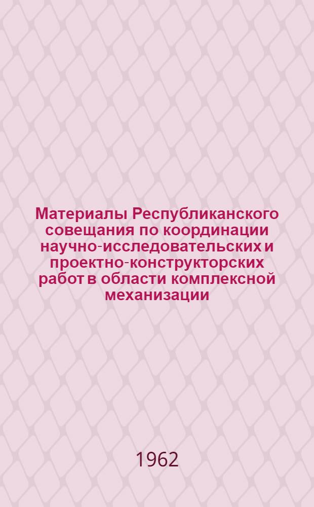 Материалы Республиканского совещания по координации научно-исследовательских и проектно-конструкторских работ в области комплексной механизации, автоматизации и внедрения передовой технологии в практику строительства