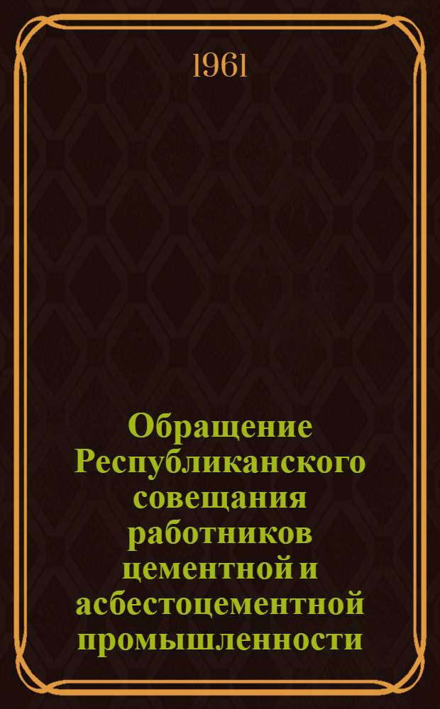 Обращение Республиканского совещания работников цементной и асбестоцементной промышленности (г. Николаев. Львовская область. 28 февраля 1961 г.)