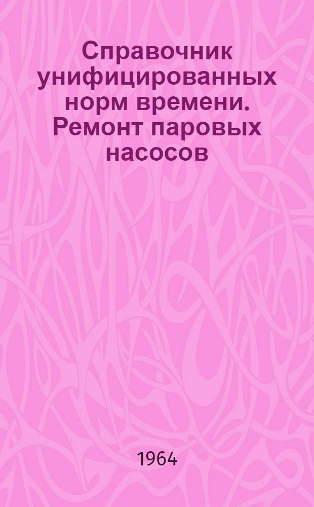 Справочник унифицированных норм времени. Ремонт паровых насосов