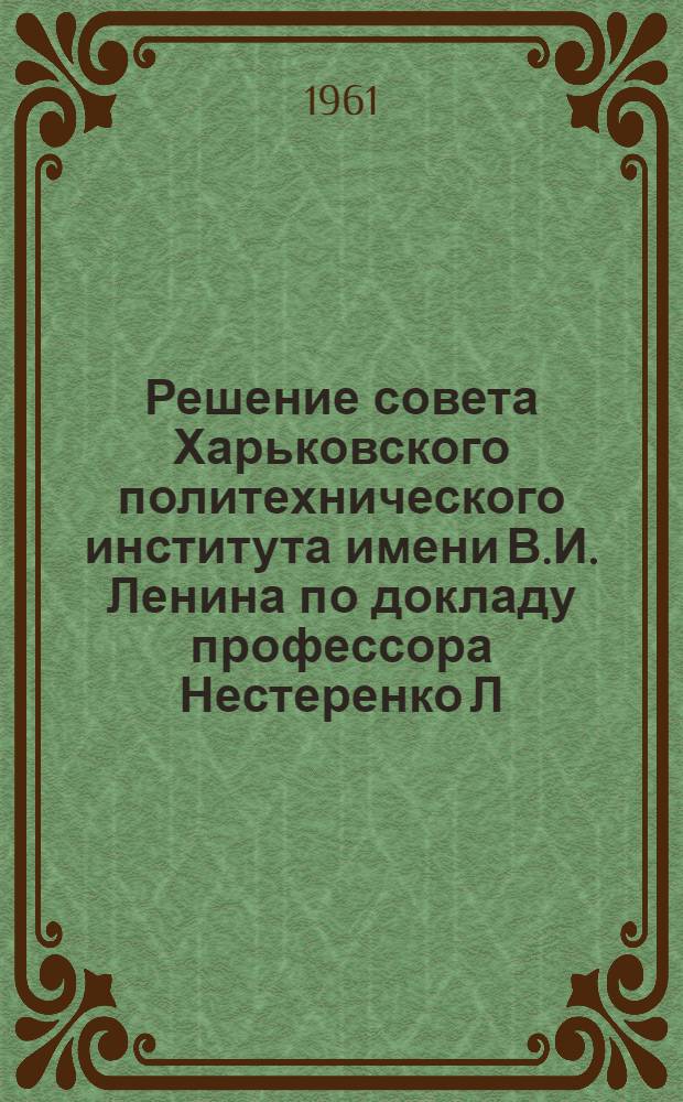 Решение совета Харьковского политехнического института имени В.И. Ленина по докладу профессора Нестеренко Л.Л. "Об улучшении координации научно-исследовательской работы института" от 20 октября 1961 г.