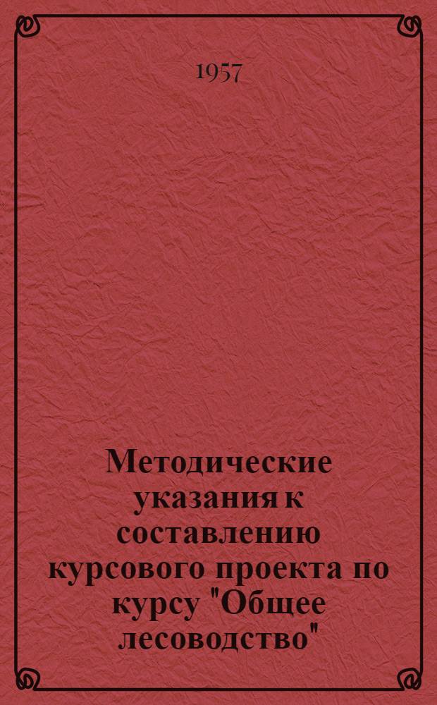 Методические указания к составлению курсового проекта по курсу "Общее лесоводство" : "Типы лесных участков и типы леса ... лесничества и хозяйственное их использование"