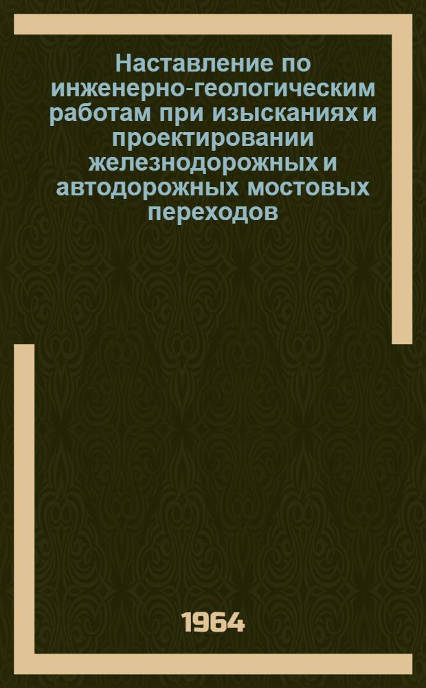 Наставление по инженерно-геологическим работам при изысканиях и проектировании железнодорожных и автодорожных мостовых переходов
