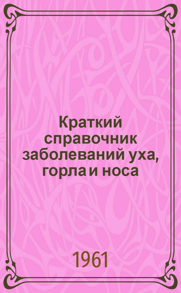 Краткий справочник заболеваний уха, горла и носа