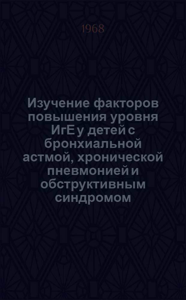 Изучение факторов повышения уровня ИгЕ у детей с бронхиальной астмой, хронической пневмонией и обструктивным синдромом : Автореф. дис. на соиск. учен. степ. к. м. н