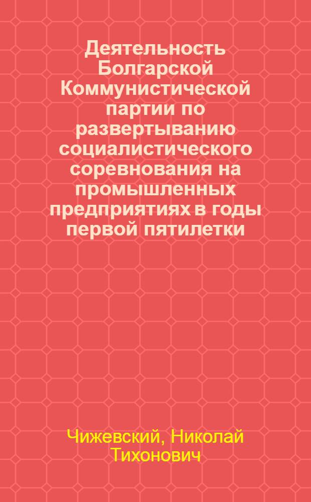 Деятельность Болгарской Коммунистической партии по развертыванию социалистического соревнования на промышленных предприятиях в годы первой пятилетки (1949-1952 гг.) : Автореферат дис. на соискание учен. степени кандидата ист. наук