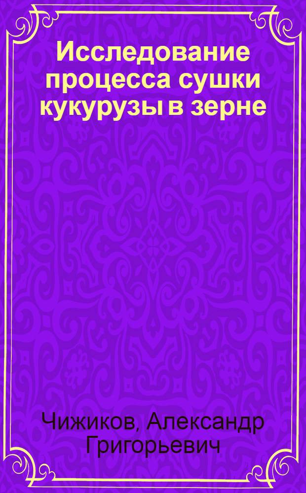 Исследование процесса сушки кукурузы в зерне : Автореферат дис. на соискание учен. степени кандидата техн. наук