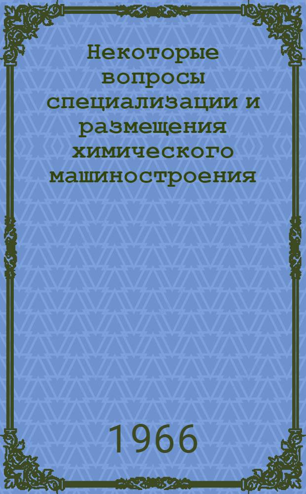 Некоторые вопросы специализации и размещения химического машиностроения : Автореферат дис. на соискание учен. степени канд. экон. наук