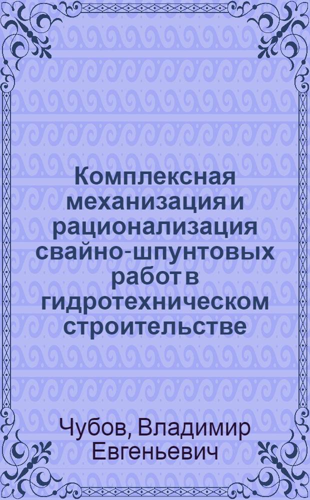 Комплексная механизация и рационализация свайно-шпунтовых работ в гидротехническом строительстве : Автореферат дис., представл. на соискание учен. степени кандидата техн. наук