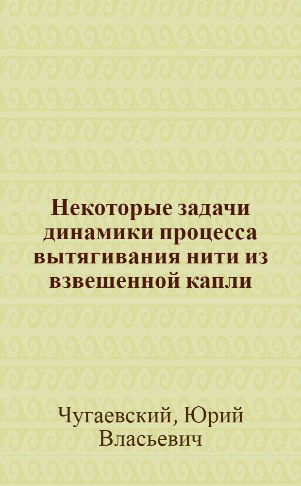 Некоторые задачи динамики процесса вытягивания нити из взвешенной капли : Автореферат дис. на соискание учен. степени канд. физ.-мат. наук