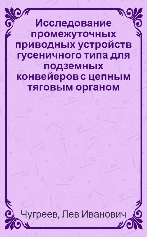 Исследование промежуточных приводных устройств гусеничного типа для подземных конвейеров с цепным тяговым органом : Автореферат дис., представл. на соискание учен. степени кандидата техн. наук