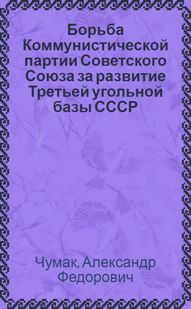 Борьба Коммунистической партии Советского Союза за развитие Третьей угольной базы СССР (1950-1955 гг.) : Автореферат дис. на соискание учен. степени кандидата ист. наук