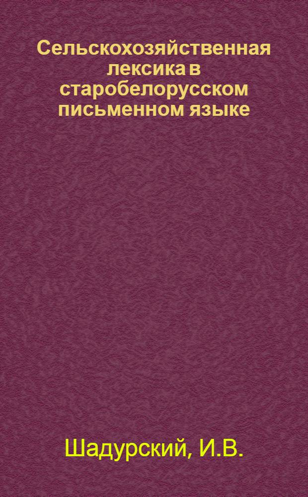 Сельскохозяйственная лексика в старобелорусском письменном языке : Автореферат дис. на соискание учен. степени канд. филол. наук
