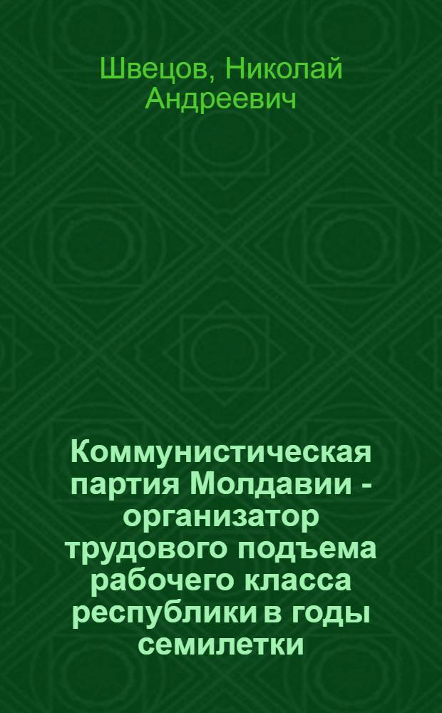 Коммунистическая партия Молдавии - организатор трудового подъема рабочего класса республики в годы семилетки (1959-1965 гг.) : Автореферат дис. на соискание учен. степени канд. ист. наук : (570)