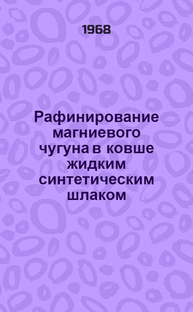 Рафинирование магниевого чугуна в ковше жидким синтетическим шлаком : Автореферат дис. на соискание учен. степени канд. техн. наук : (323)