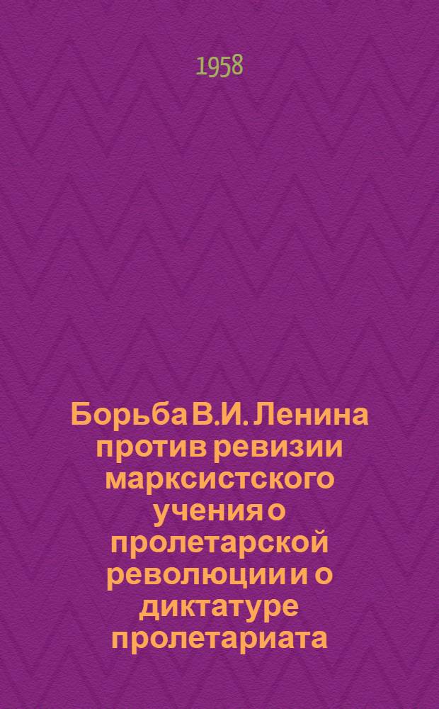Борьба В.И. Ленина против ревизии марксистского учения о пролетарской революции и о диктатуре пролетариата (1918-1923 гг.) : Автореферат дис. на соискание учен. степени кандидата ист. наук