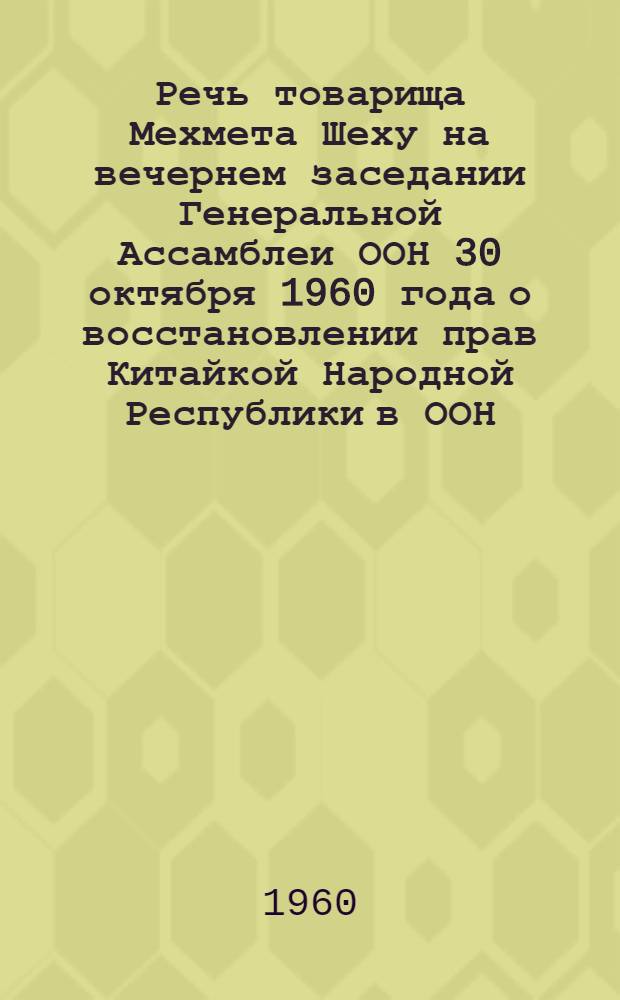 Речь товарища Мехмета Шеху на вечернем заседании Генеральной Ассамблеи ООН 30 октября 1960 года [о восстановлении прав Китайкой Народной Республики в ООН]