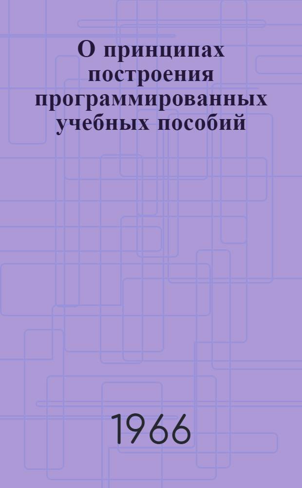 О принципах построения программированных учебных пособий : Доклад
