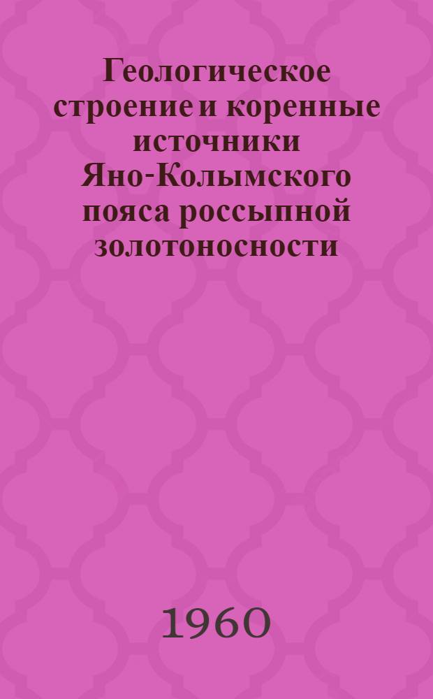 Геологическое строение и коренные источники Яно-Колымского пояса россыпной золотоносности