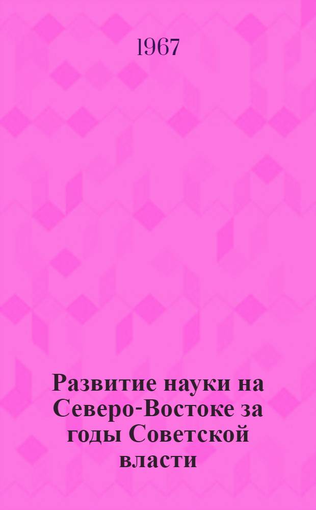 Развитие науки на Северо-Востоке за годы Советской власти : Доклад..